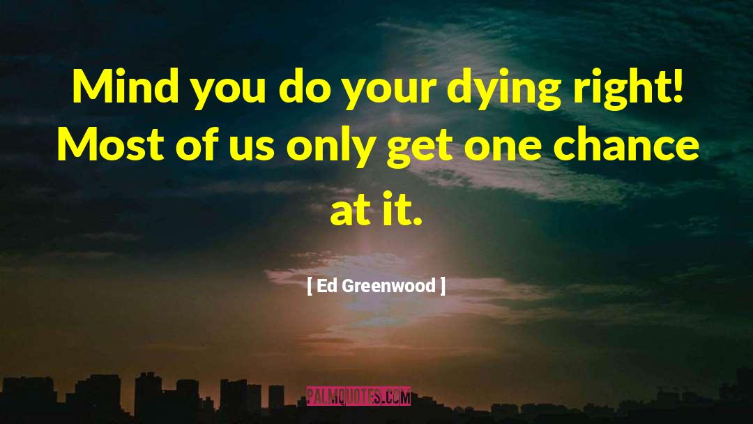 Ed Greenwood Quotes: Mind you do your dying