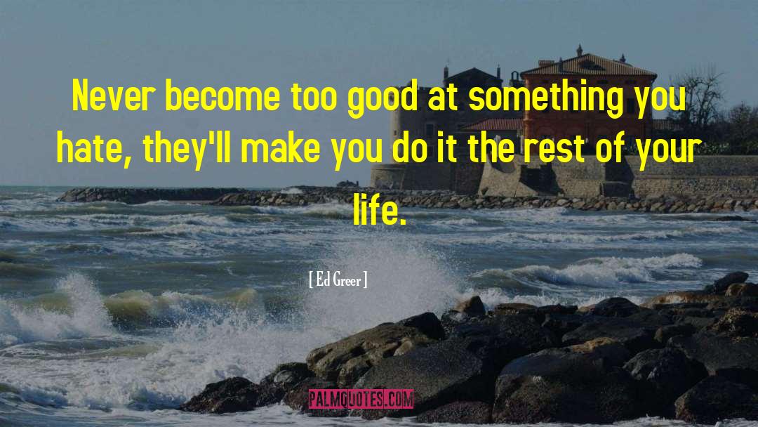 Ed Greer Quotes: Never become too good at