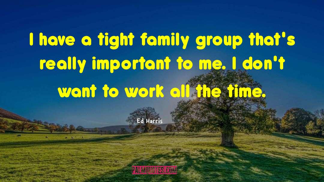 Ed Harris Quotes: I have a tight family