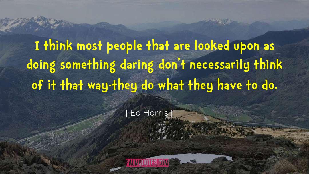 Ed Harris Quotes: I think most people that