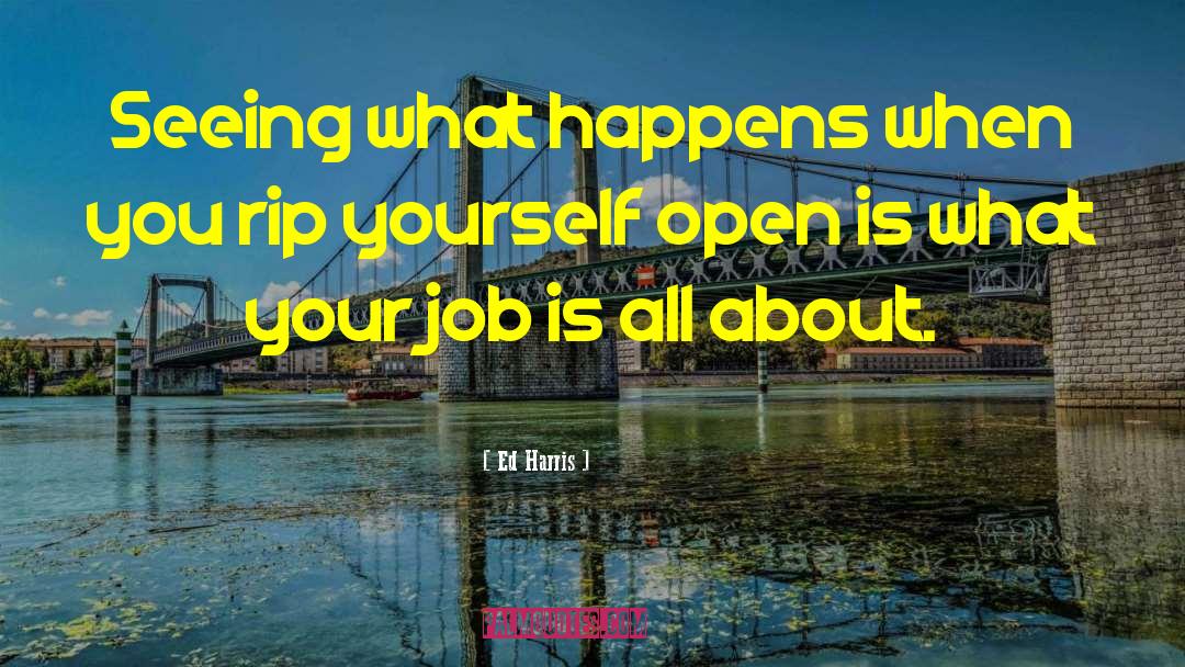 Ed Harris Quotes: Seeing what happens when you