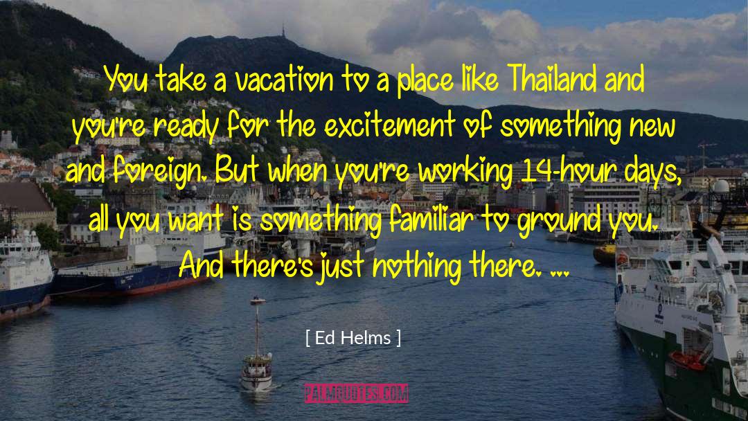 Ed Helms Quotes: You take a vacation to