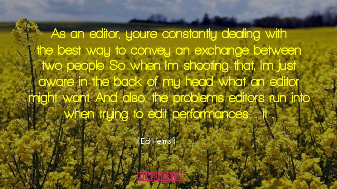 Ed Helms Quotes: As an editor, you're constantly