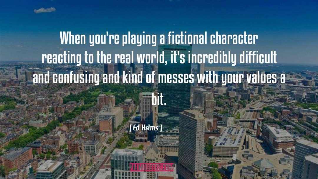 Ed Helms Quotes: When you're playing a fictional