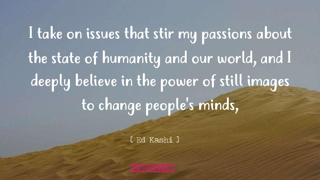 Ed Kashi Quotes: I take on issues that