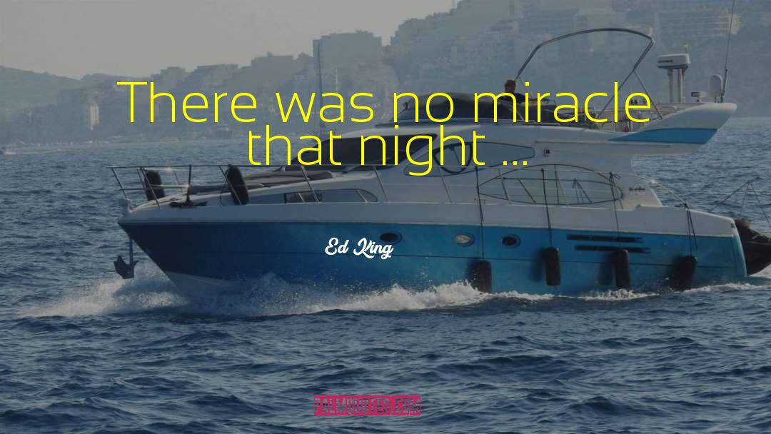 Ed King Quotes: There was no miracle that