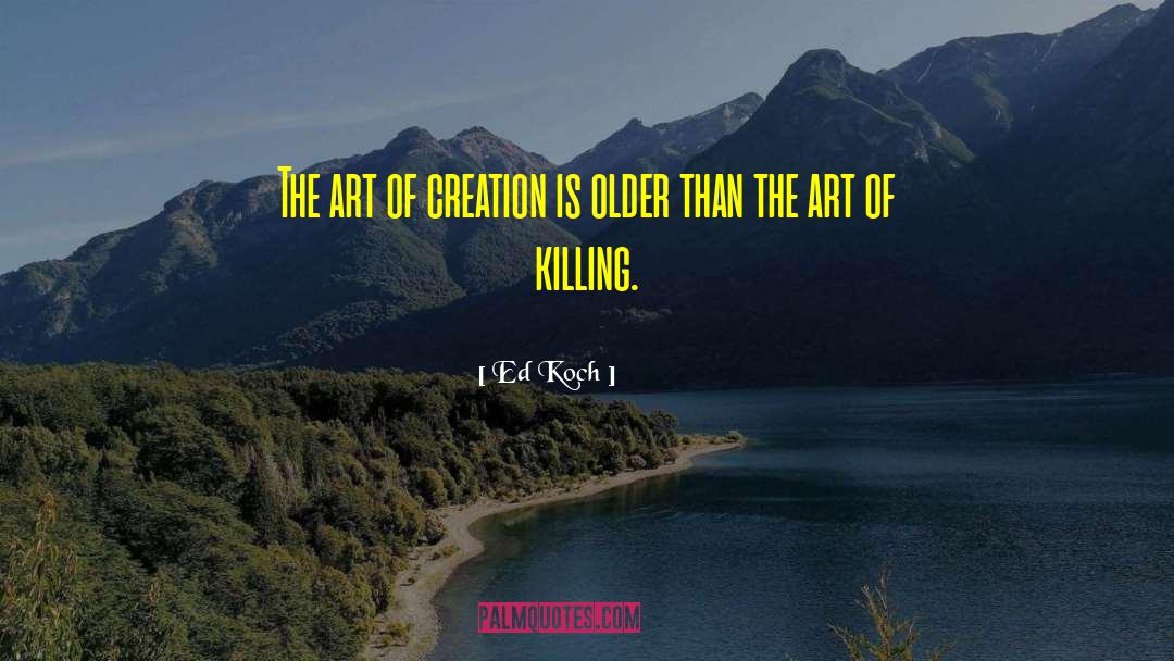 Ed Koch Quotes: The art of creation is