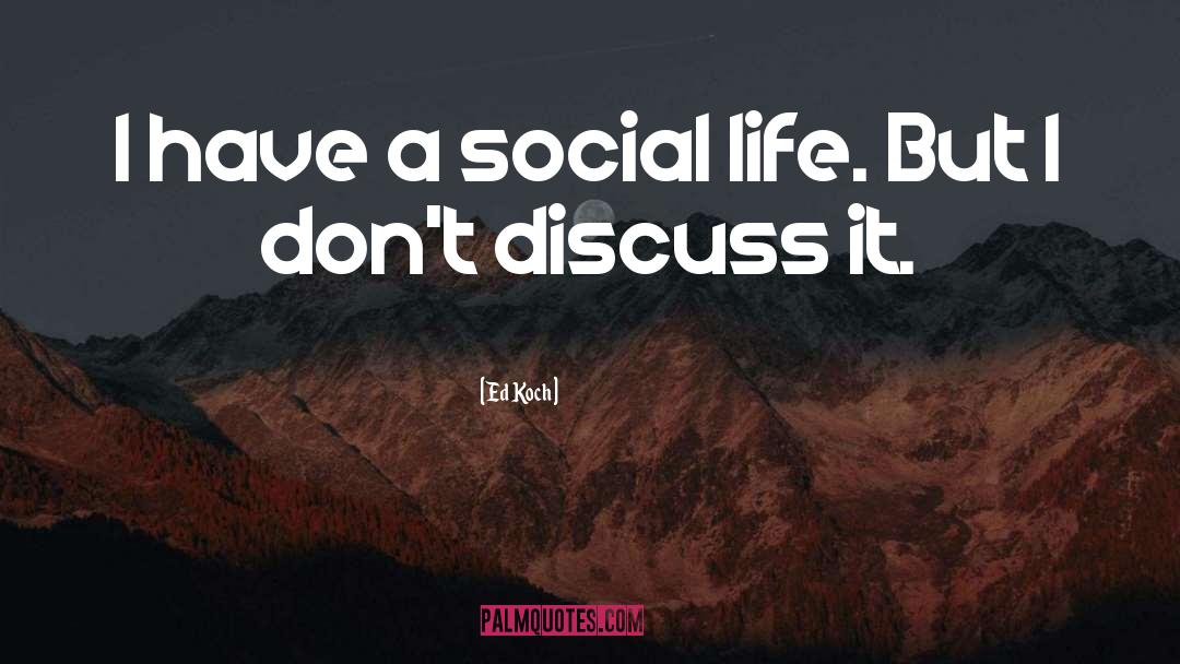 Ed Koch Quotes: I have a social life.
