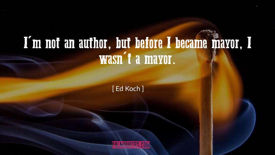 Ed Koch Quotes: I'm not an author, but