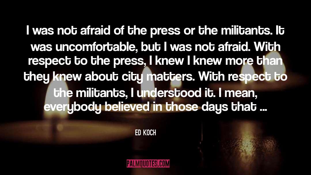 Ed Koch Quotes: I was not afraid of