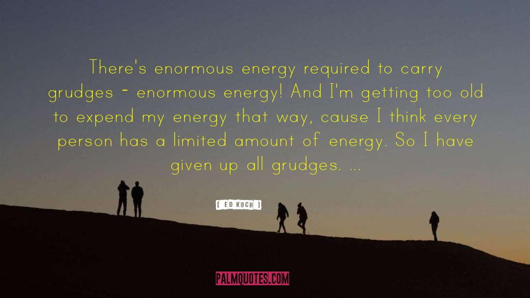 Ed Koch Quotes: There's enormous energy required to