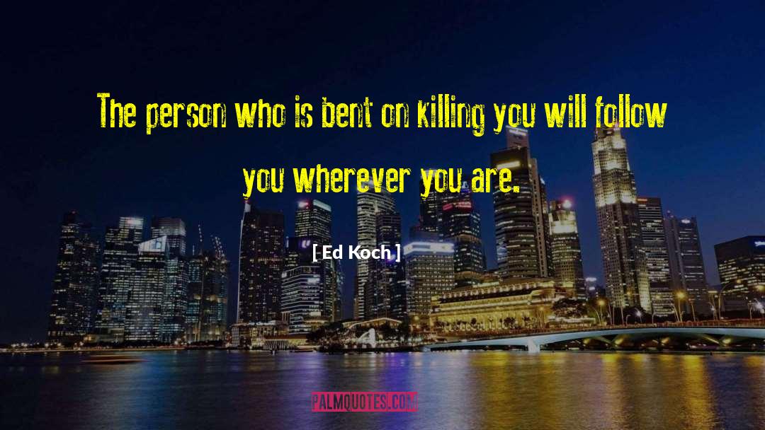 Ed Koch Quotes: The person who is bent