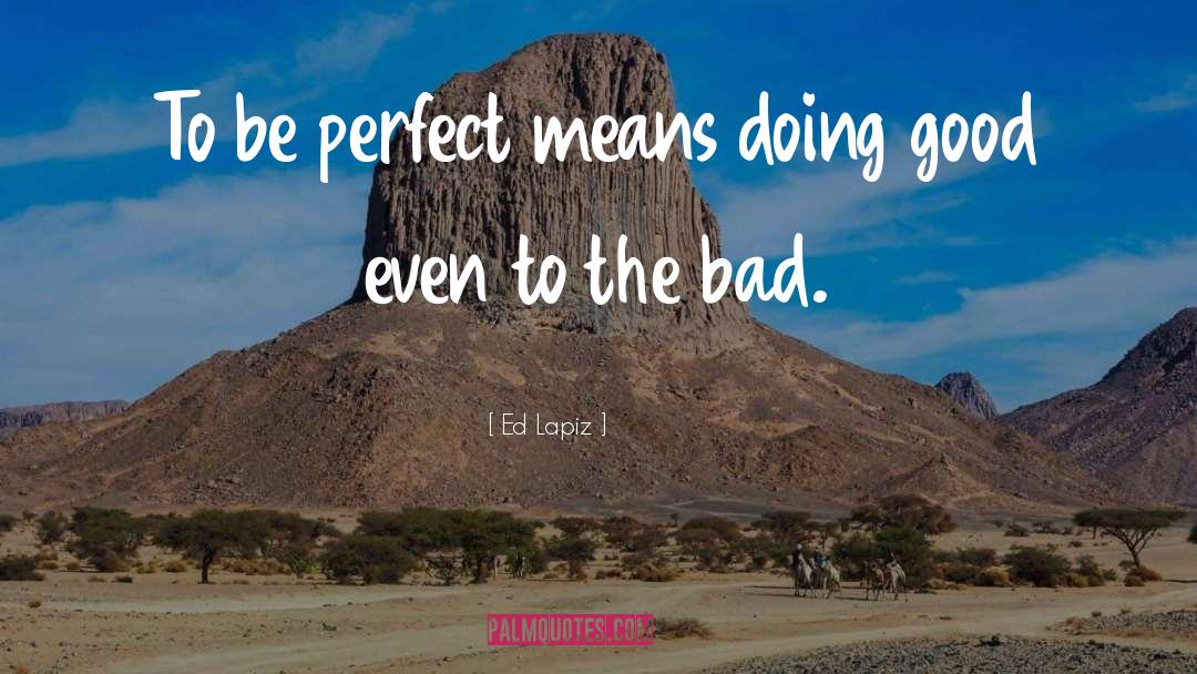 Ed Lapiz Quotes: To be perfect means doing