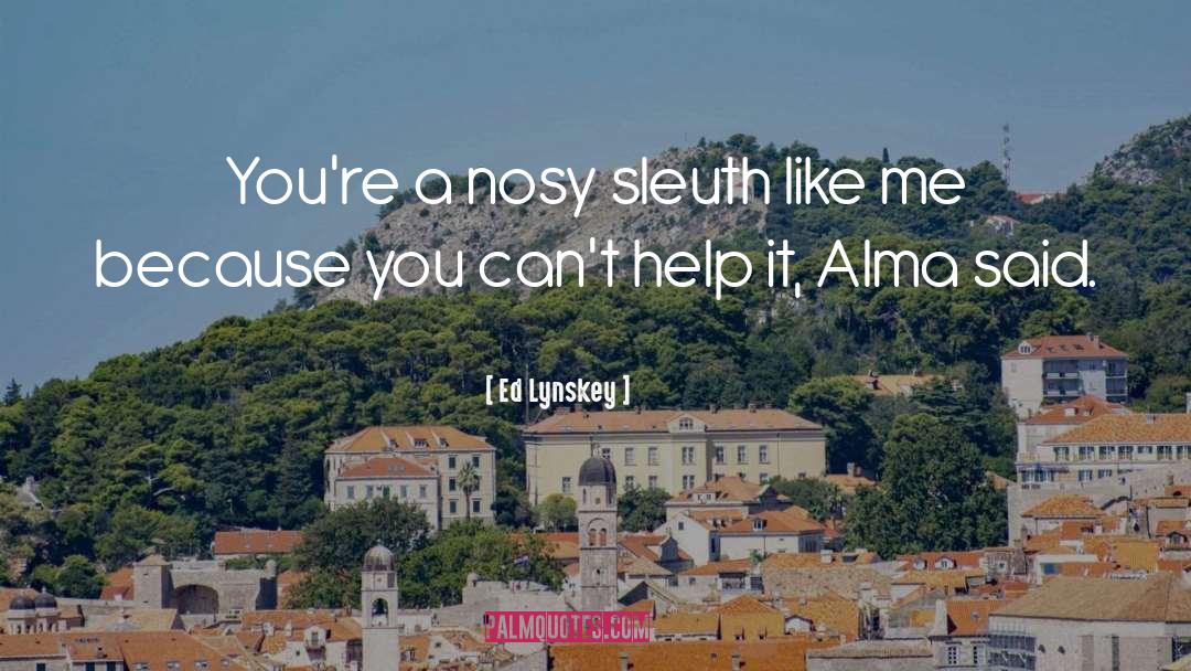 Ed Lynskey Quotes: You're a nosy sleuth like
