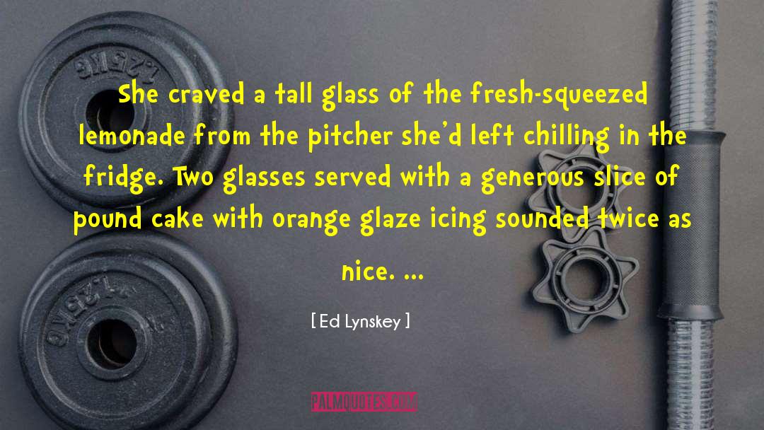 Ed Lynskey Quotes: She craved a tall glass