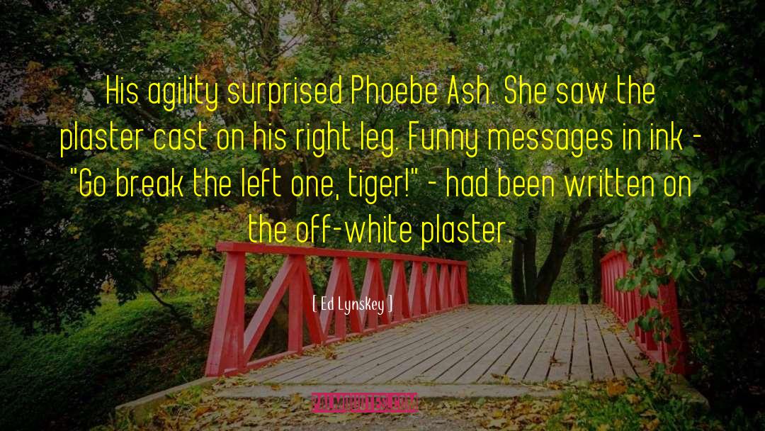 Ed Lynskey Quotes: His agility surprised Phoebe Ash.