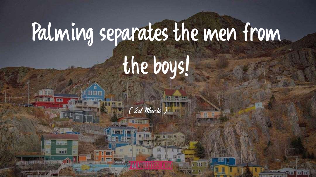 Ed Marlo Quotes: Palming separates the men from