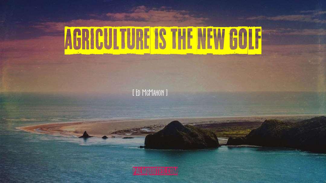 Ed McMahon Quotes: Agriculture is the new golf