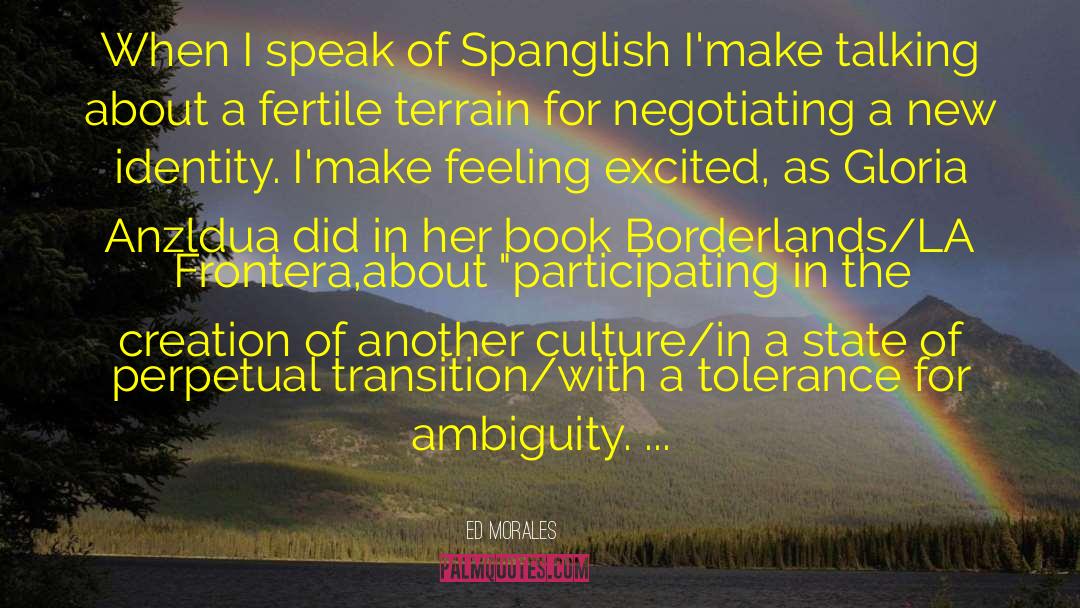 Ed Morales Quotes: When I speak of Spanglish