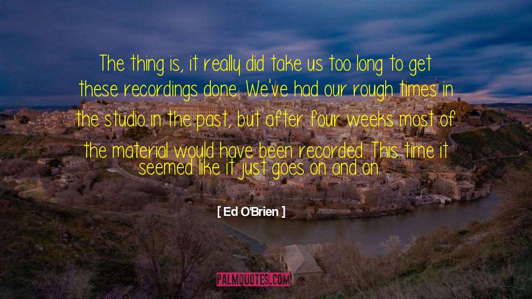 Ed O'Brien Quotes: The thing is, it really