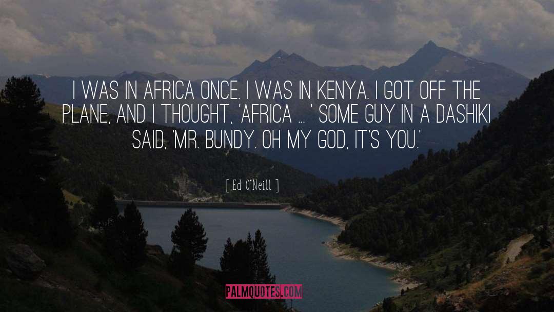 Ed O'Neill Quotes: I was in Africa once.