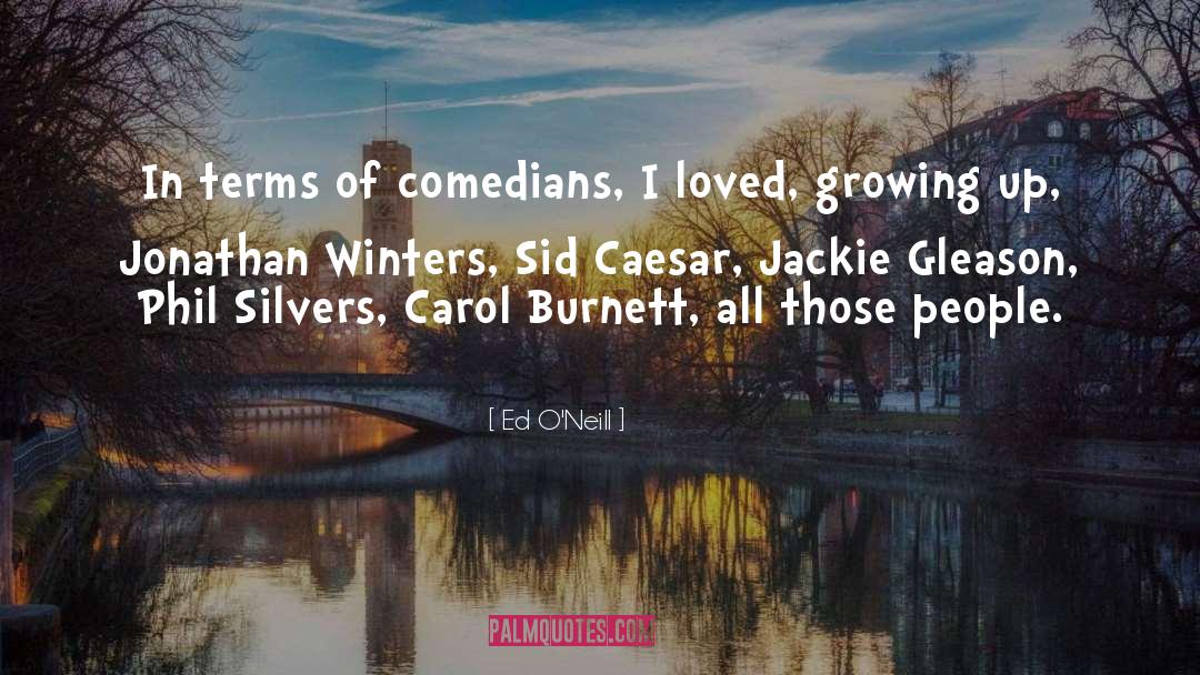 Ed O'Neill Quotes: In terms of comedians, I