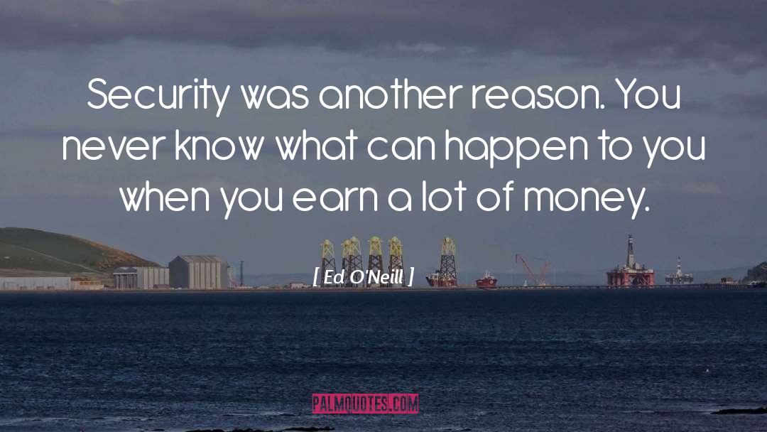 Ed O'Neill Quotes: Security was another reason. You
