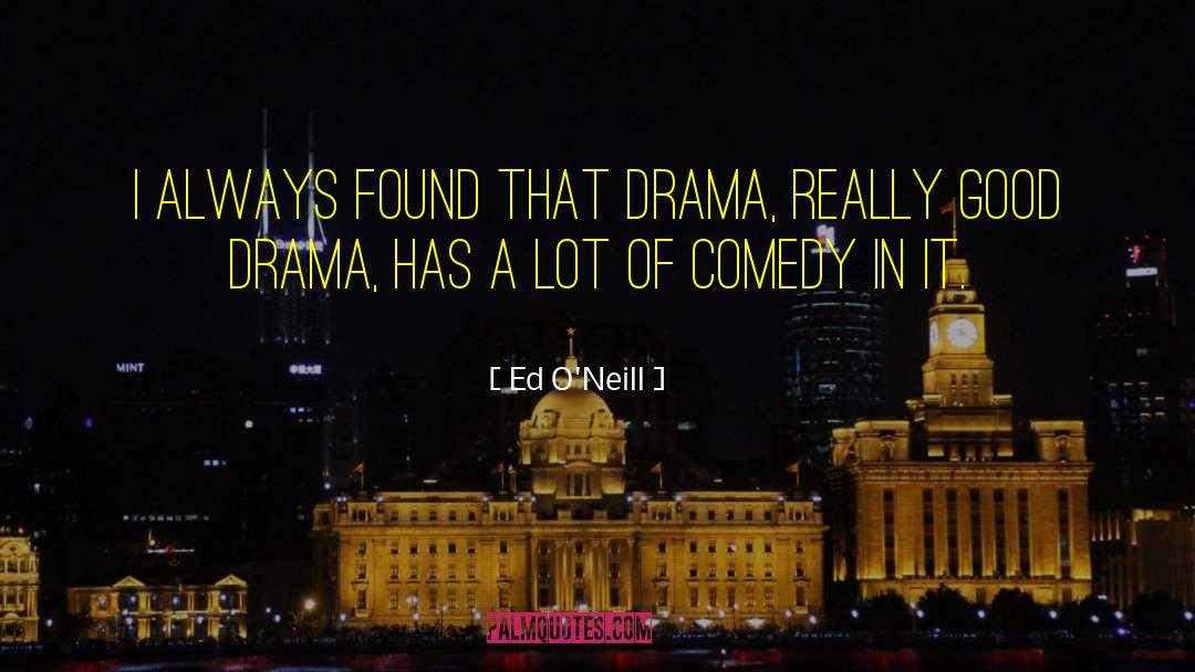 Ed O'Neill Quotes: I always found that drama,