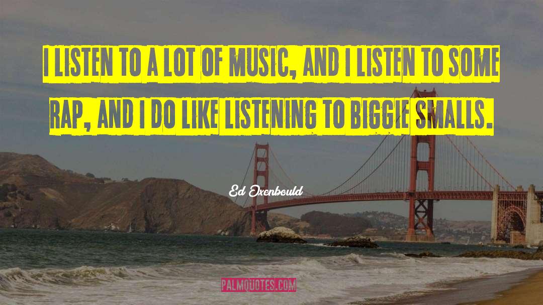 Ed Oxenbould Quotes: I listen to a lot