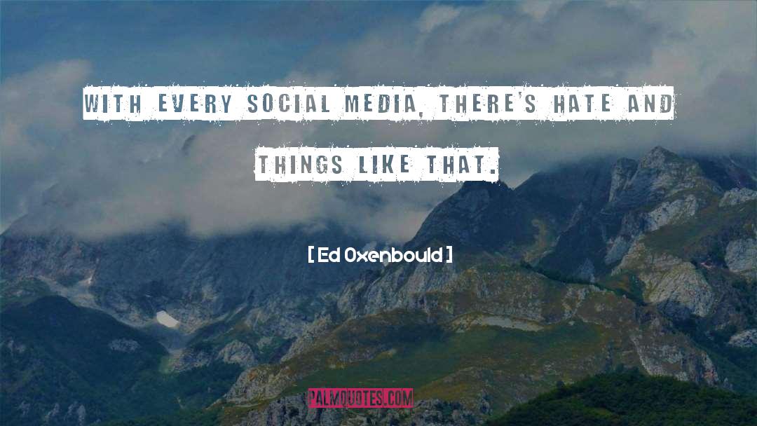 Ed Oxenbould Quotes: With every social media, there's