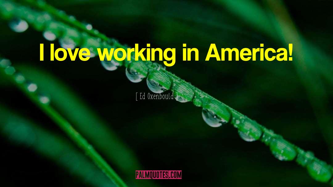 Ed Oxenbould Quotes: I love working in America!