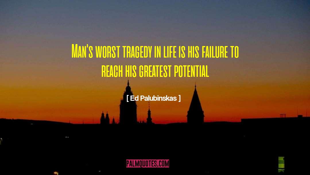 Ed Palubinskas Quotes: Man's worst tragedy in life