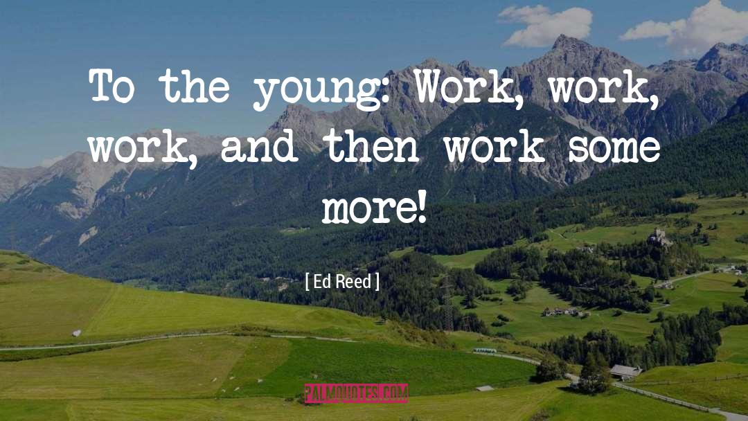 Ed Reed Quotes: To the young: Work, work,