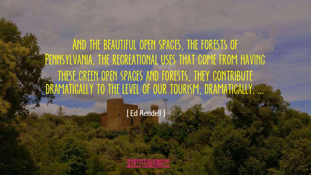 Ed Rendell Quotes: And the beautiful open spaces,