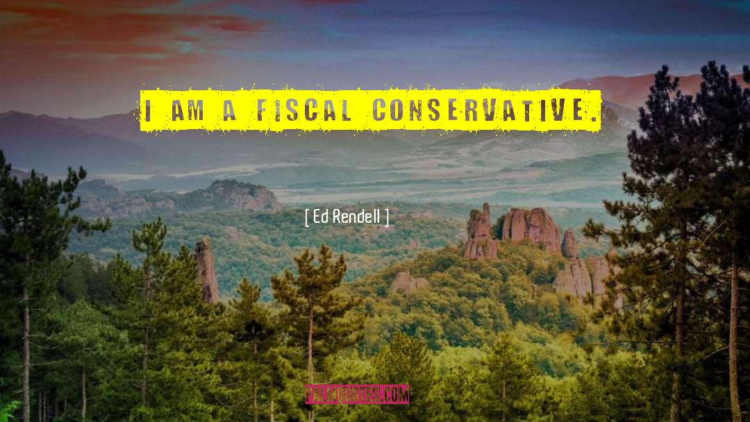 Ed Rendell Quotes: I am a fiscal conservative.