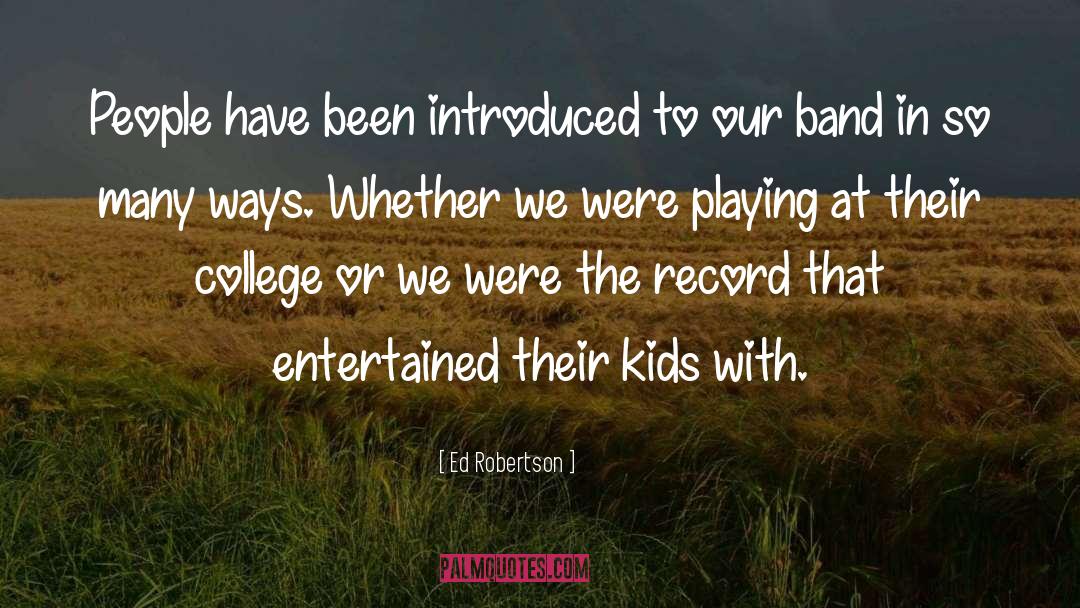 Ed Robertson Quotes: People have been introduced to