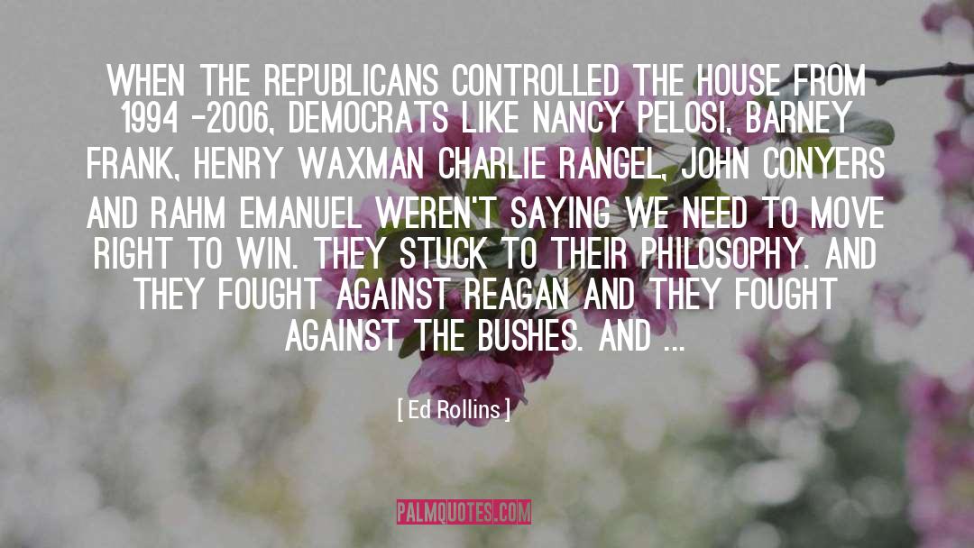 Ed Rollins Quotes: When the Republicans controlled the