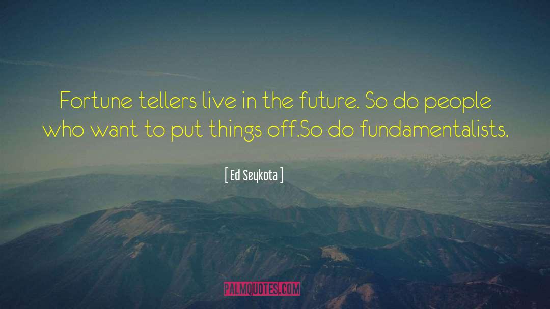 Ed Seykota Quotes: Fortune tellers live in the