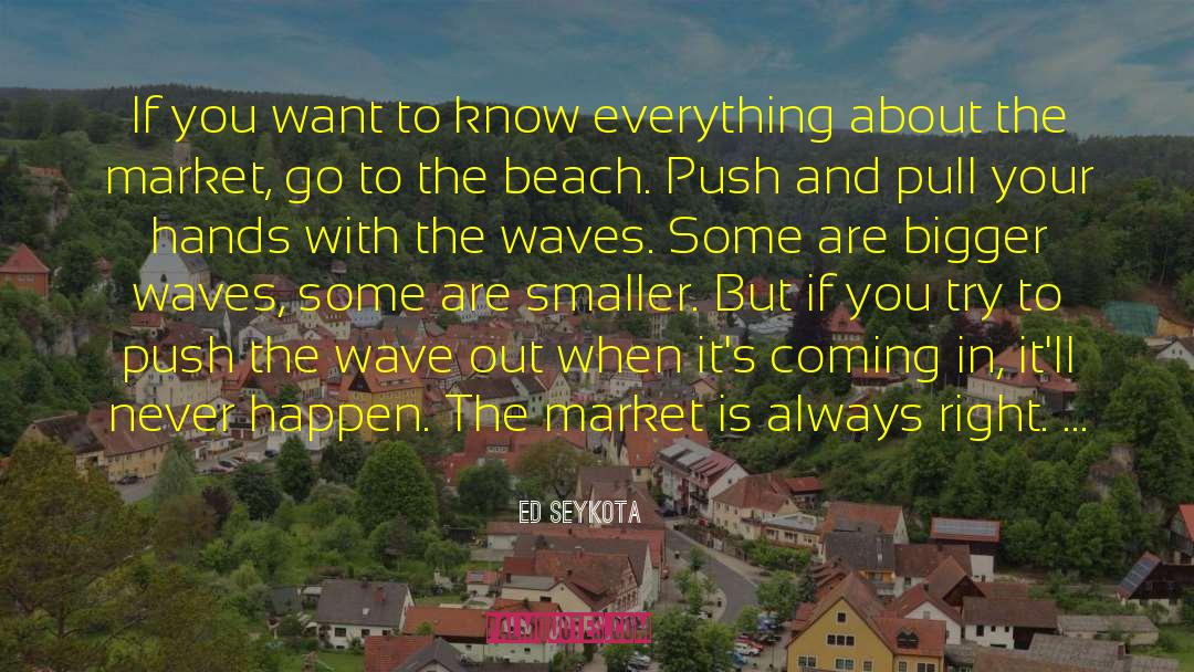 Ed Seykota Quotes: If you want to know