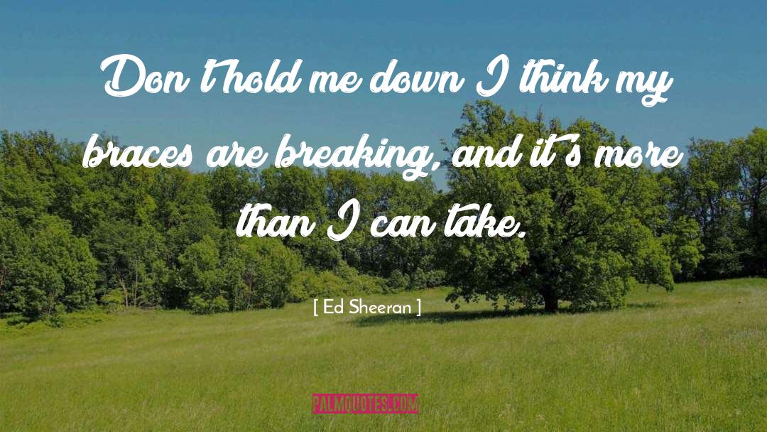 Ed Sheeran Quotes: Don't hold me down<br> I