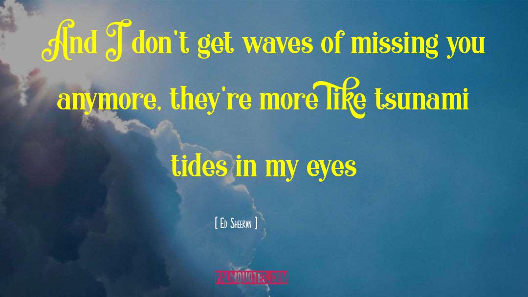 Ed Sheeran Quotes: And I don't get waves