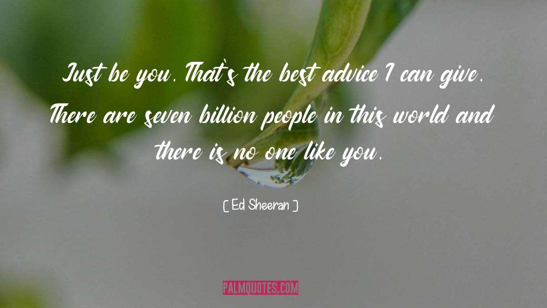 Ed Sheeran Quotes: Just be you. That's the