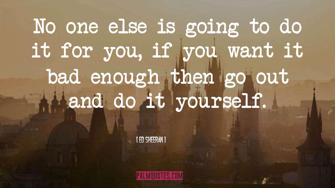 Ed Sheeran Quotes: No one else is going