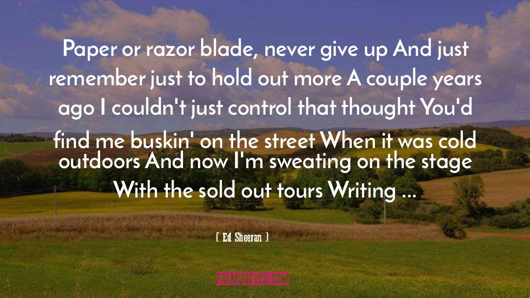 Ed Sheeran Quotes: Paper or razor blade, never