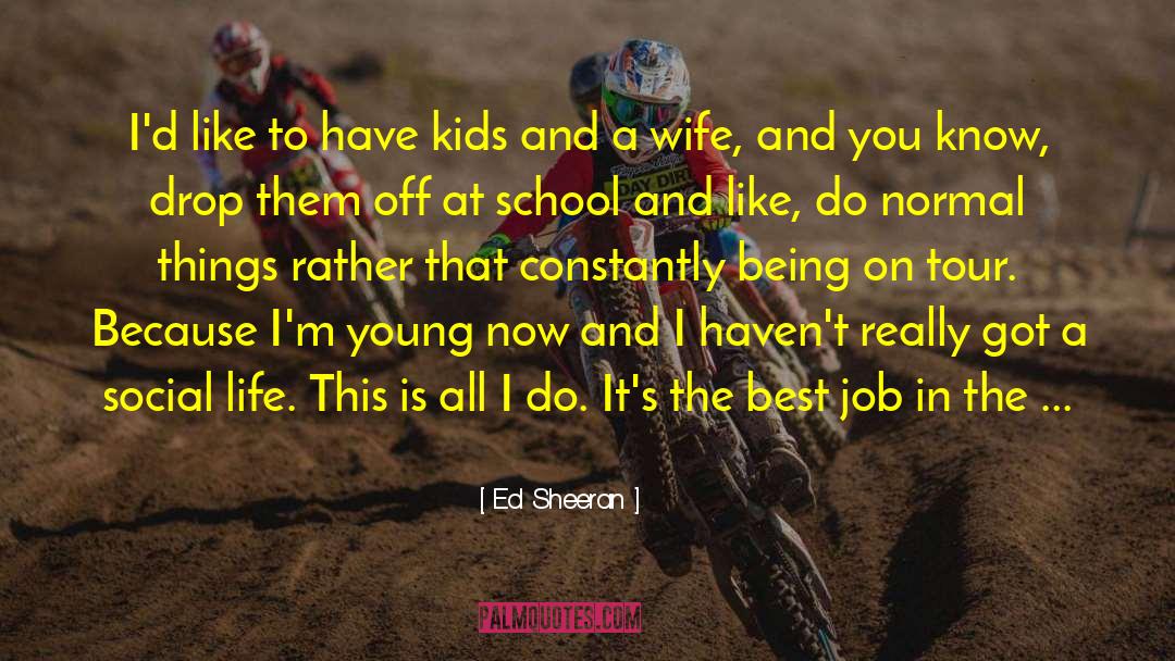 Ed Sheeran Quotes: I'd like to have kids