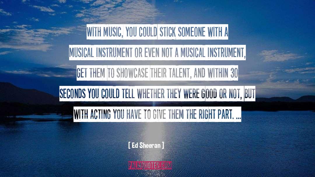 Ed Sheeran Quotes: With music, you could stick