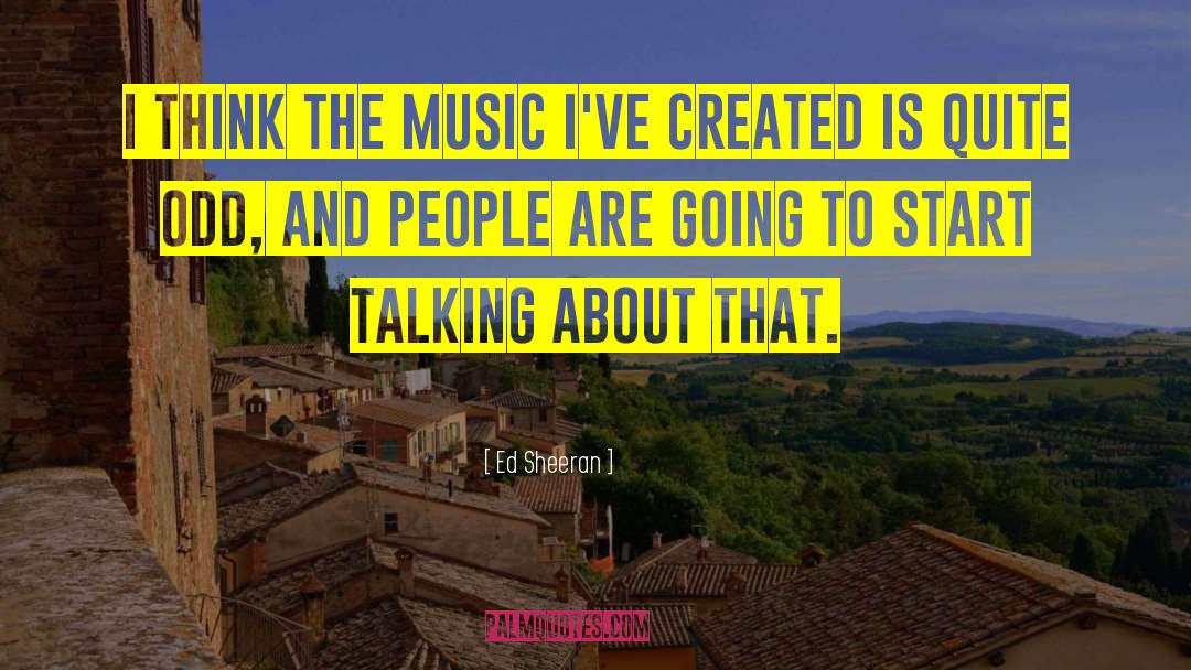 Ed Sheeran Quotes: I think the music I've