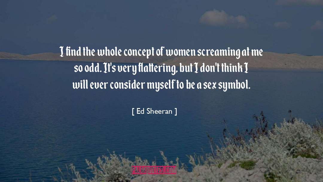 Ed Sheeran Quotes: I find the whole concept