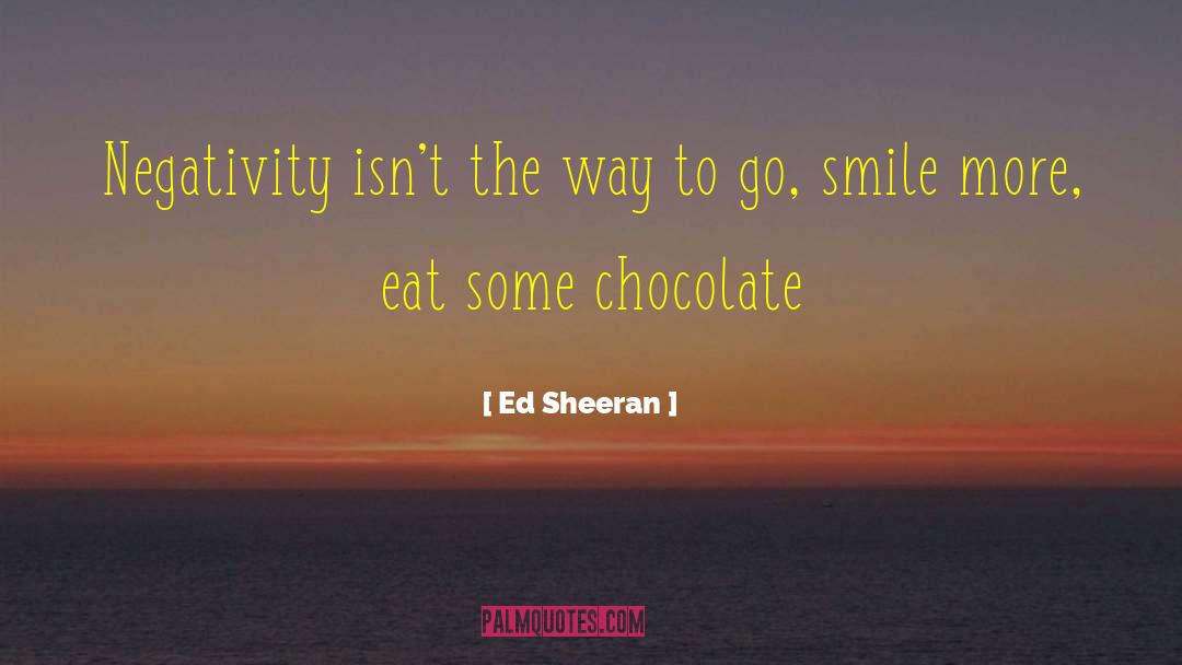 Ed Sheeran Quotes: Negativity isn't the way to