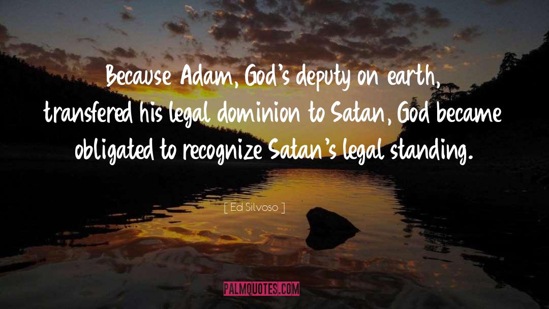 Ed Silvoso Quotes: Because Adam, God's deputy on